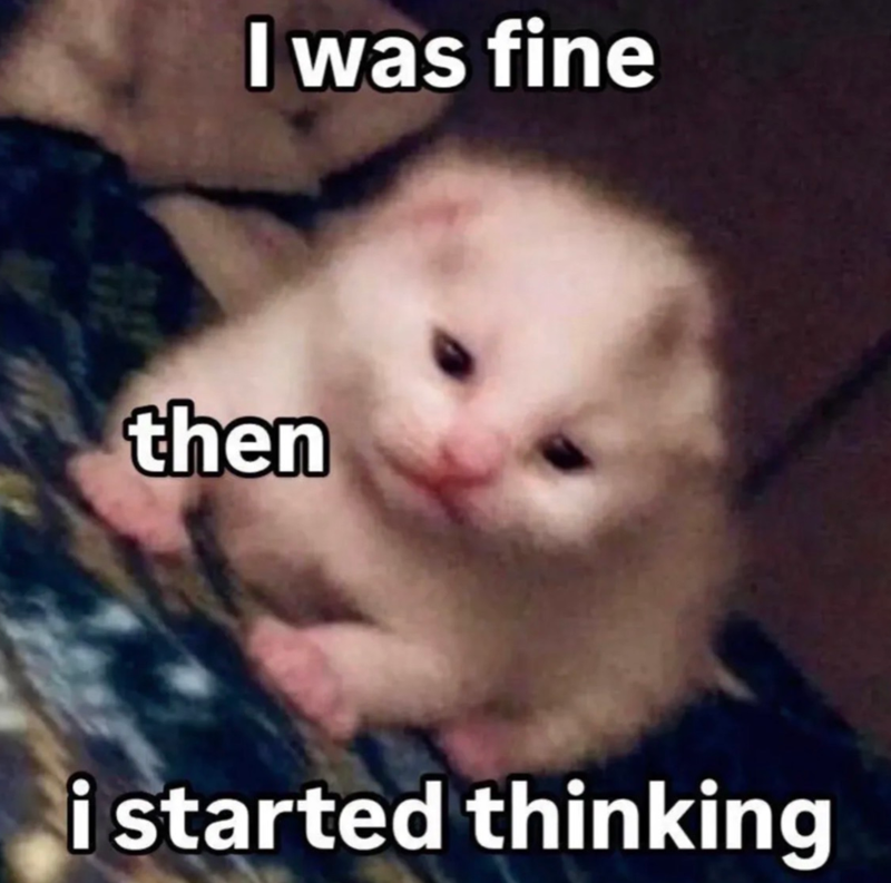 I was fine then i started thinking