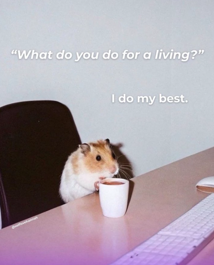 "What do you do for a living?" @selflovehannah I do my best.