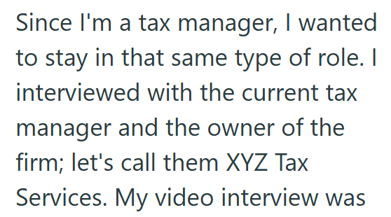 Since I'm a tax manager, I wanted to stay in that same type of role. I interviewed with the current tax manager and the owner of the firm; let's call them XYZ Tax Services. My video interview was