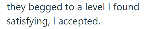 they begged to a level I found satisfying, I accepted.