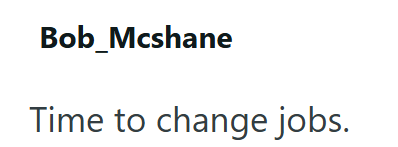 Bob Mcshane Time to change jobs.
