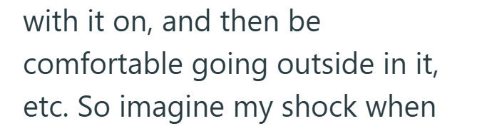 with it on, and then be comfortable going outside in it, etc. So imagine my shock when
