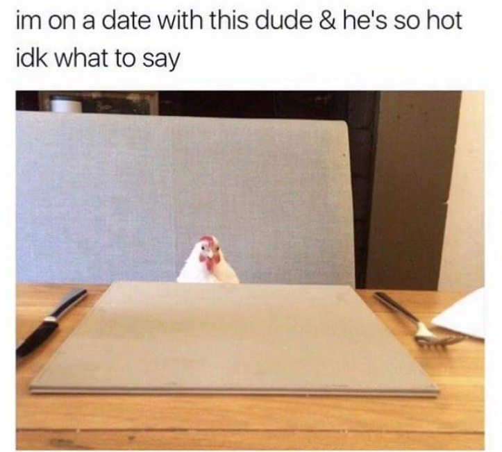 im on a date with this dude & he's so hot idk what to say