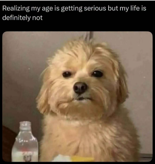 Realizing my age is getting serious but my life is definitely not