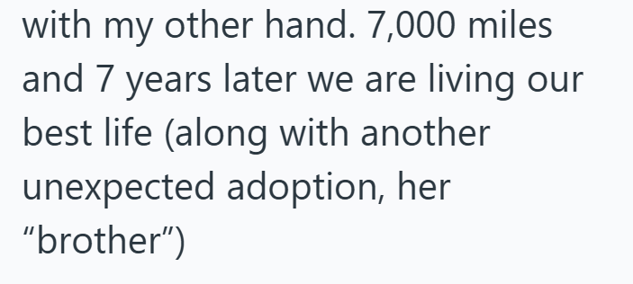 with my other hand. 7,000 miles and 7 years later we are living our best life (along with another unexpected adoption, her "brother")