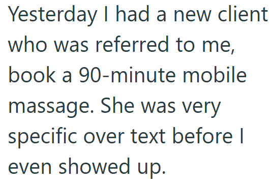 Yesterday I had a new client who was referred to me, book a 90-minute mobile massage. She was very specific over text before I even showed up.