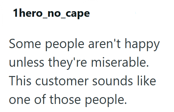 1hero_no_cape Some people aren't happy unless they're miserable. This customer sounds like one of those people.