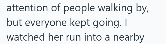attention of people walking by, but everyone kept going. I watched her run into a nearby