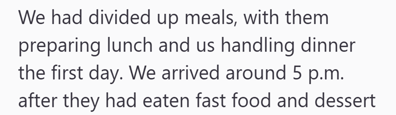 We had divided up meals, with them preparing lunch and us handling dinner the first day. We arrived around 5 p.m. after they had eaten fast food and dessert