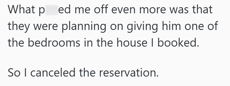 What ped me off even more was that they were planning on giving him one of the bedrooms in the house I booked. So I canceled the reservation.