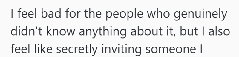 I feel bad for the people who genuinely didn't know anything about it, but I also feel like secretly inviting someone I