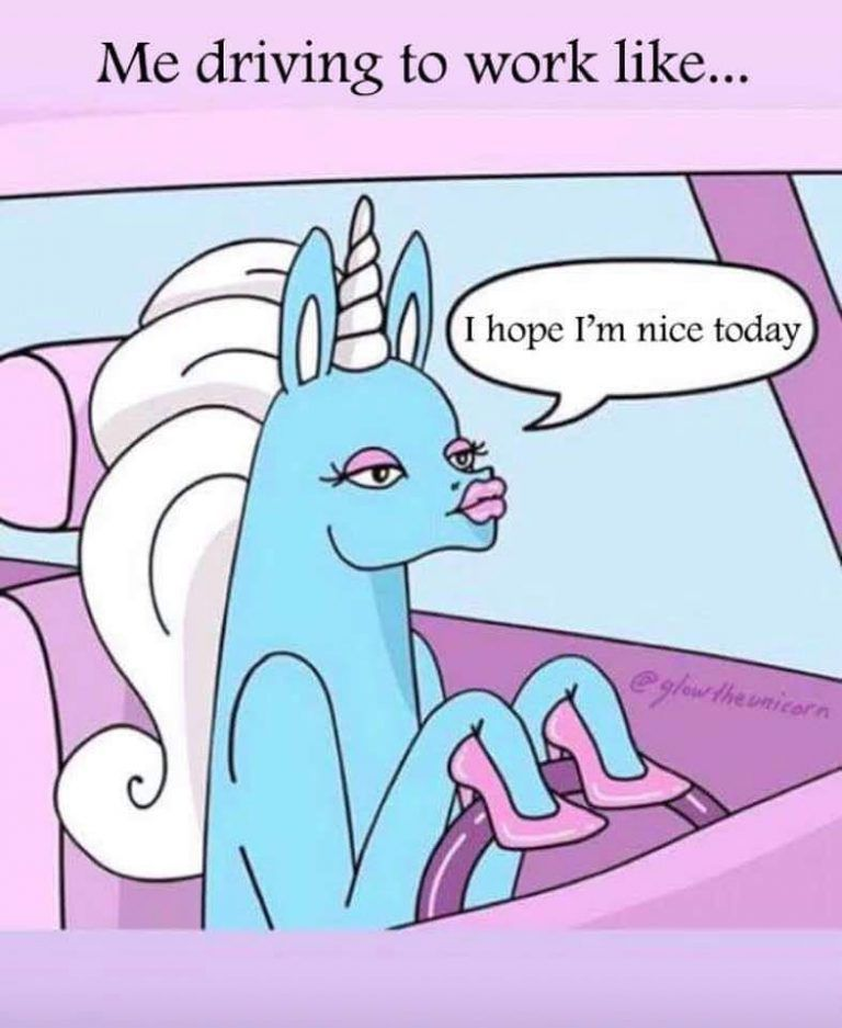 Me driving to work like... I hope I'm nice today @glow theunicorn