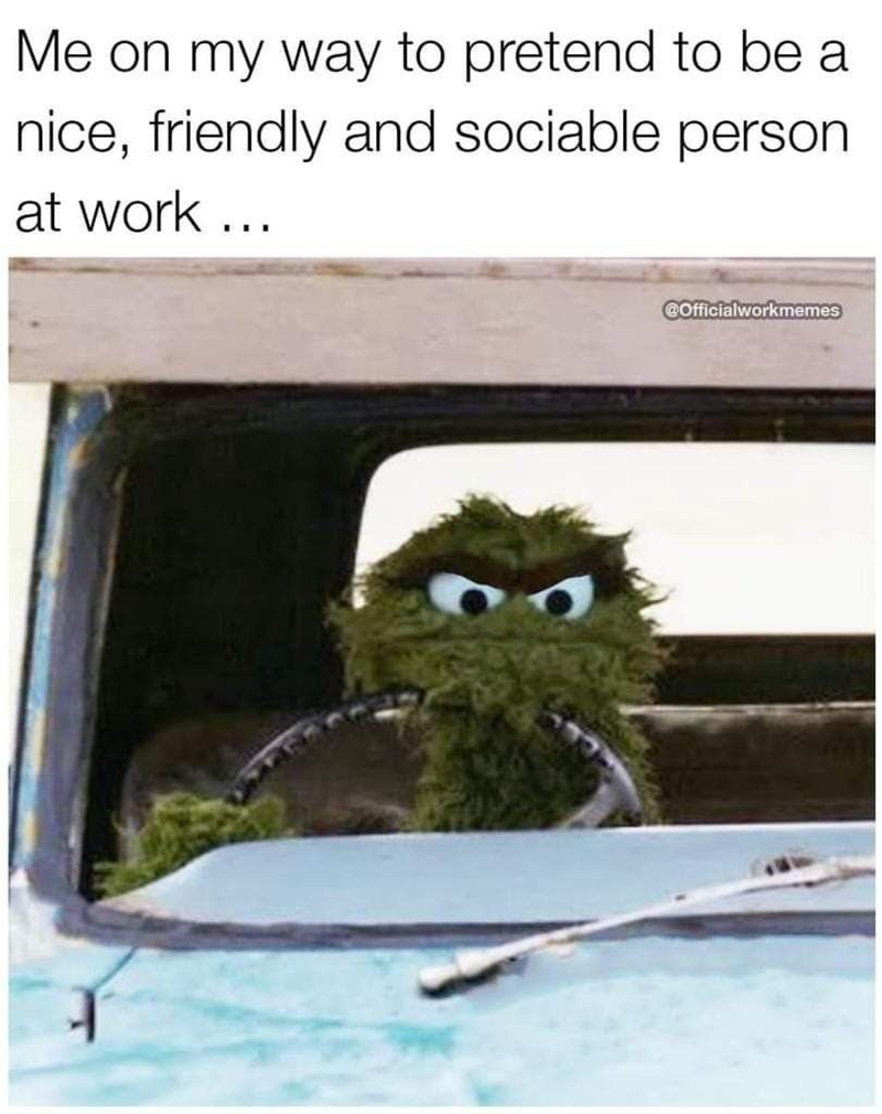 Me on my way to pretend to be a nice, friendly and sociable person at work ... @Officialworkmemes