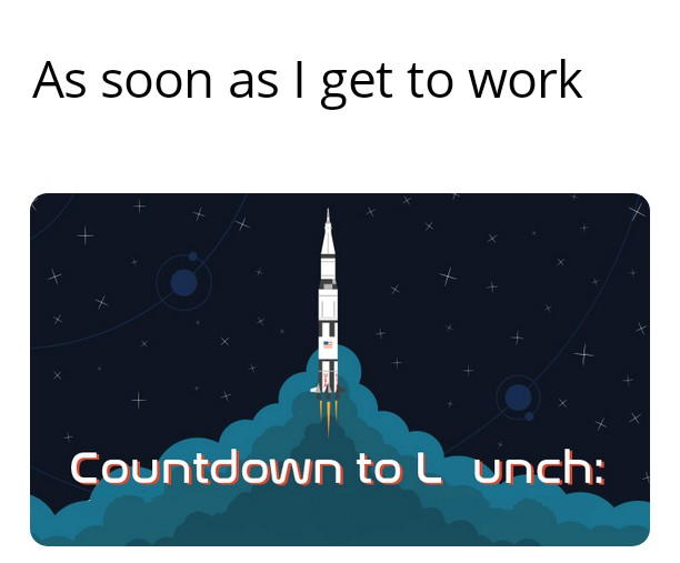 As soon as I get to work Countdown to Launch: