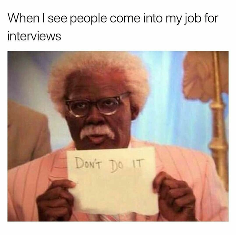 When I see people come into my job for interviews DON'T DO IT