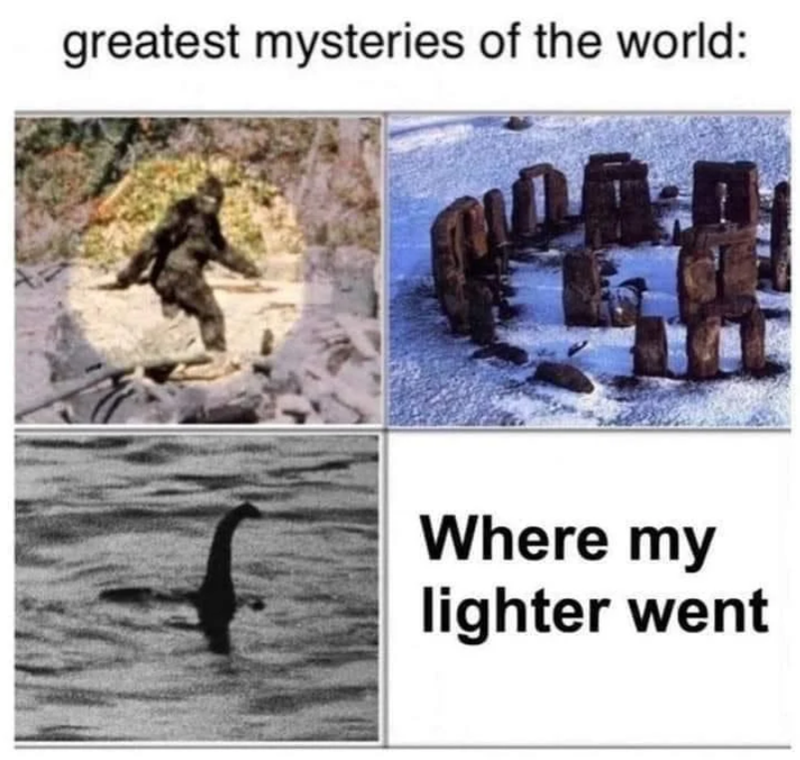greatest mysteries of the world: Where my lighter went