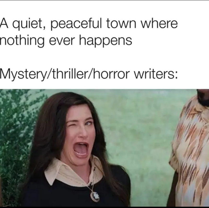 A quiet, peaceful town where nothing ever happens Mystery/thriller/horror writers: