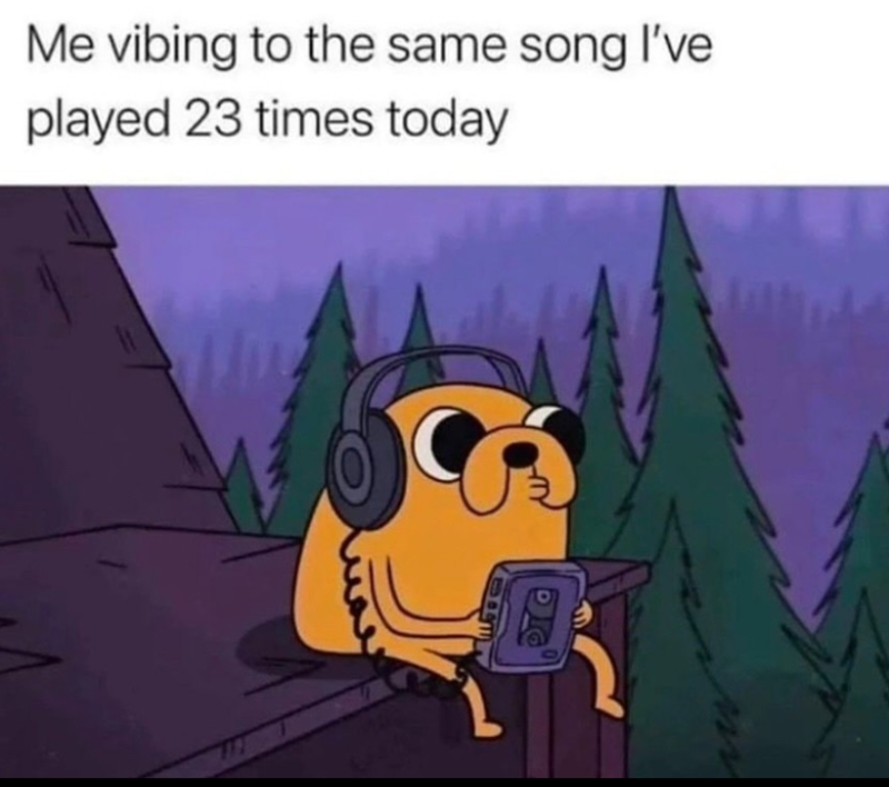 Me vibing to the same song I've played 23 times today