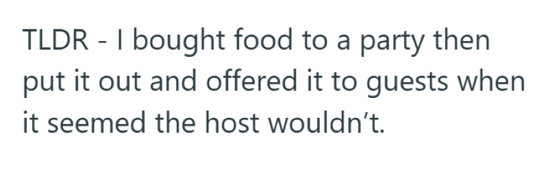 TLDR I bought food to a party then put it out and offered it to guests when it seemed the host wouldn't.
