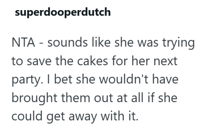 superdooperdutch NTA - sounds like she was trying to save the cakes for her next party. I bet she wouldn't have brought them out at all if she could get away with it.