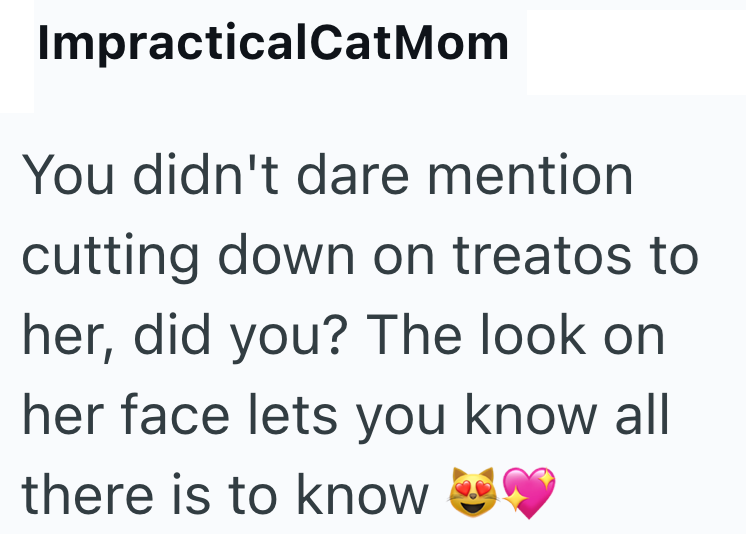 ImpracticalCatMom You didn't dare mention cutting down on treatos to her, did you? The look on her face lets you know all there is to know