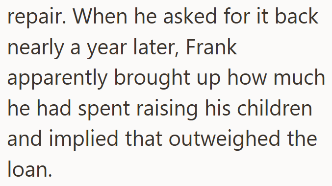 repair. When he asked for it back nearly a year later, Frank apparently brought up how much he had spent raising his children and implied that outweighed the loan.