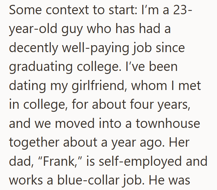 Some context to start: I'm a 23- year-old guy who has had a decently well-paying job since graduating college. I've been dating my girlfriend, whom I met in college, for about four years, and we moved into a townhouse together about a year ago. Her dad, “Frank," is self-employed and works a blue-collar job. He was