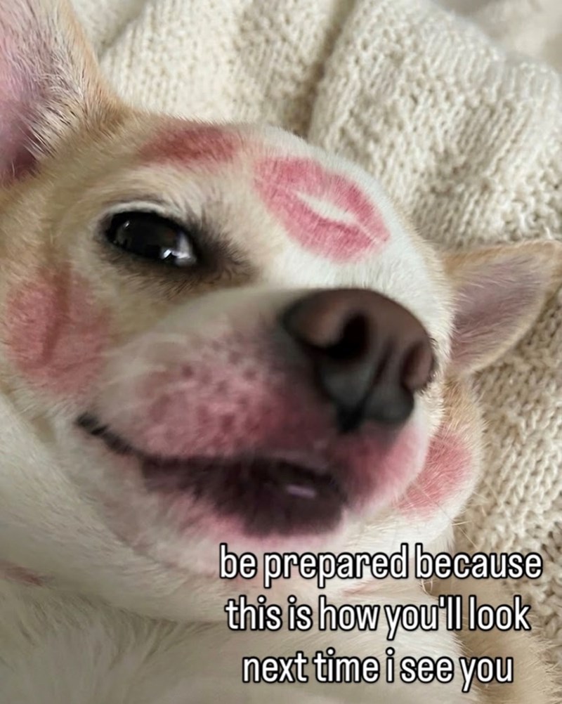 be prepared because this is how you'll look next time i see you