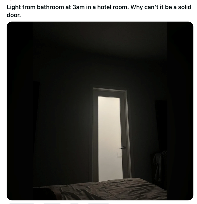 Light from bathroom at 3am in a hotel room. Why can't it be a solid door.