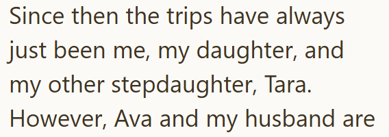 Since then the trips have always just been me, my daughter, and my other stepdaughter, Tara. However, Ava and my husband are