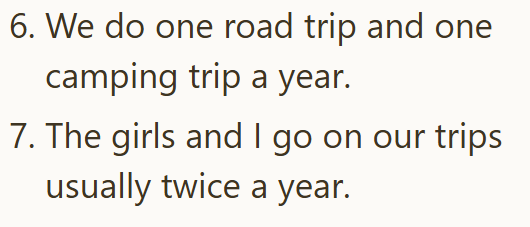 6. We do one road trip and one camping trip a year. 7. The girls and I go on our trips usually twice a year.