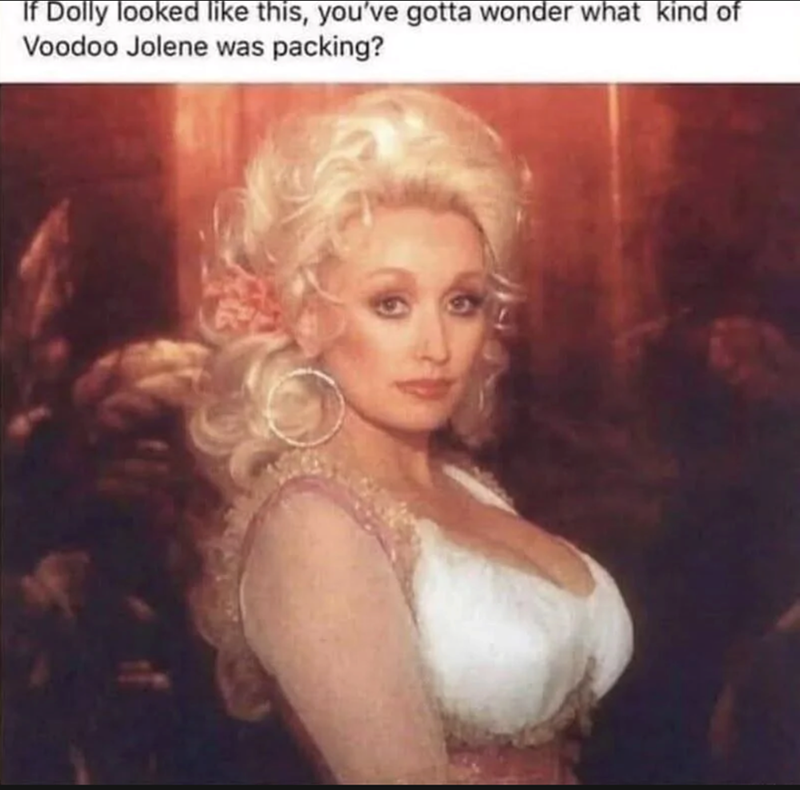 If Dolly looked like this, you've gotta wonder what kind of Voodoo Jolene was packing?