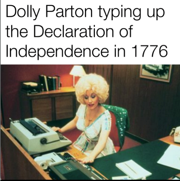 Dolly Parton typing up the Declaration of Independence in 1776 15