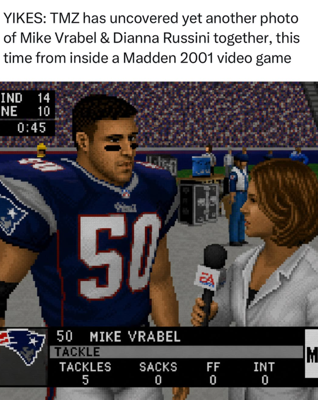 YIKES: TMZ has uncovered yet another photo of Mike Vrabel & Dianna Russini together, this time from inside a Madden 2001 video game IND 14 NE 10 0:45 50 EA 50 MIKE VRABEL TACKLE M TACKLES SACKS FF INT 5 0 0 0