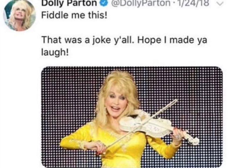 Dolly Parton @DollyParton · 1/24/18 Fiddle me this! That was a joke y'all. Hope I made ya laugh!