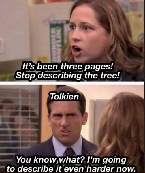 It's been three pages! Stop describing the tree! Tolkien You know what? I'm going to describe it even harder now.