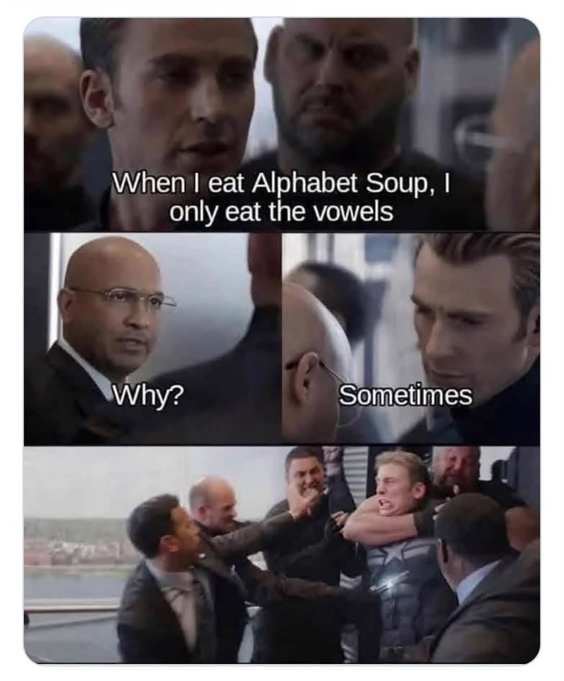 When I eat Alphabet Soup, I only eat the vowels Why? Sometimes