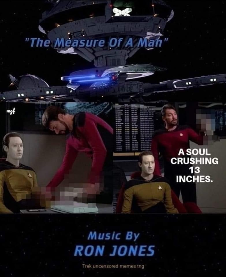 mgf "The Measure Of A Man" Music By RON JONES Trek uncensored memes tng A SOUL CRUSHING 13 INCHES.