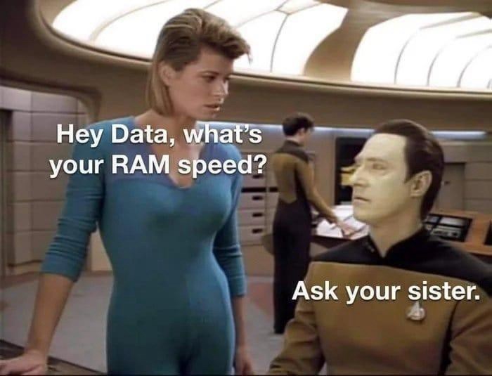 Hey Data, what's your RAM speed? Ask your sister.