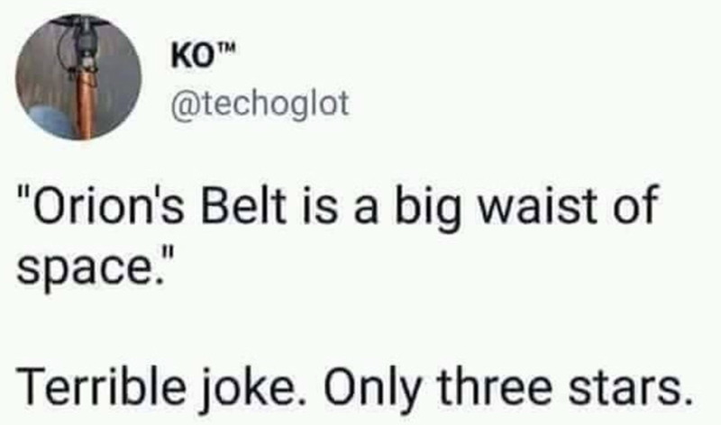 KO™ @techoglot "Orion's Belt is a big waist of space." Terrible joke. Only three stars.