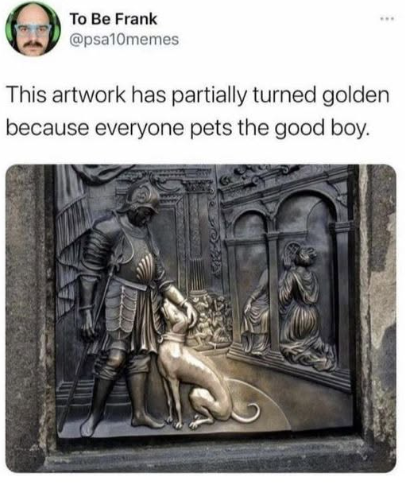 To Be Frank @psa10memes This artwork has partially turned golden because everyone pets the good boy.