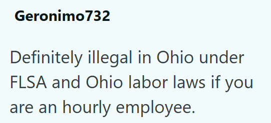 Geronimo732 Definitely illegal in Ohio under FLSA and Ohio labor laws if you are an hourly employee.