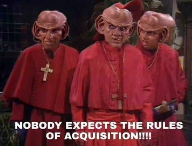 NOBODY EXPECTS THE RULES OF ACQUISITION!!!!