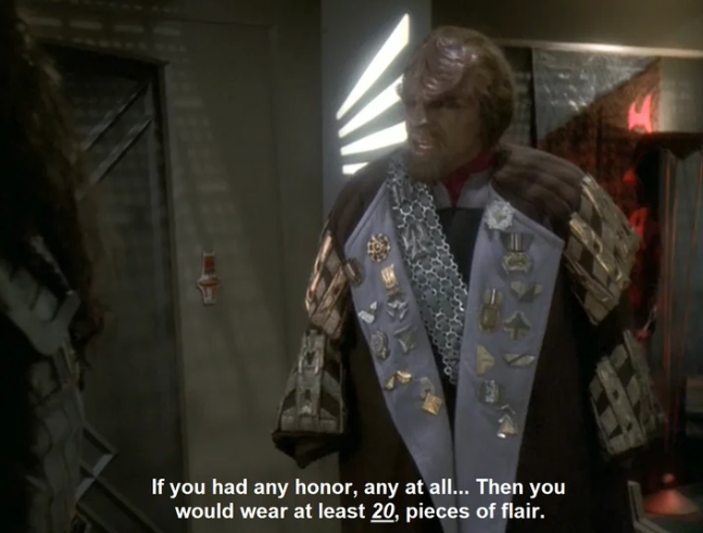 If you had any honor, any at all... Then you would wear at least 20, pieces of flair.