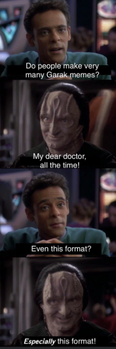 Do people make very many Garak memes? My dear doctor, all the time! Even this format? Especially this format!