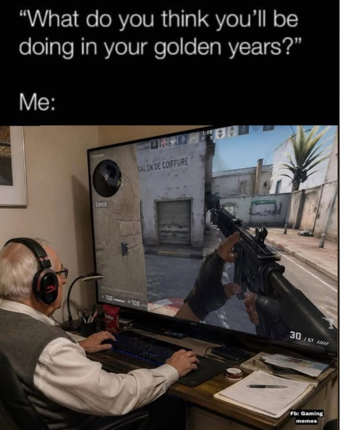 "What do you think you'll be doing in your golden years?" Me: $3400 SALON DE COIFFURE 100 100 1:08 73 30/67 Fb: Gaming memes