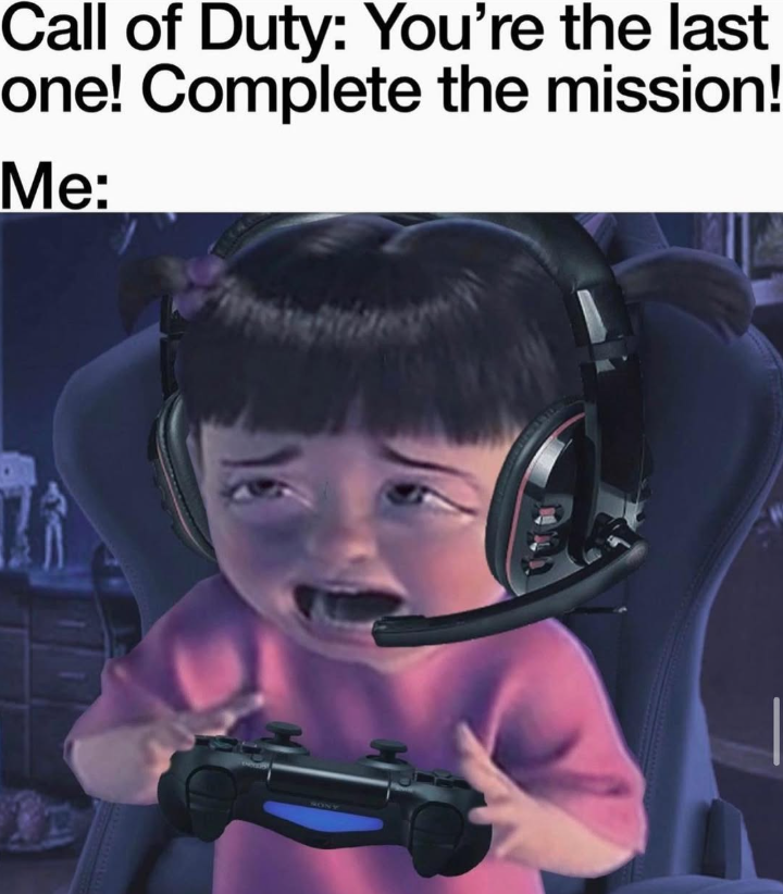 Call of Duty: You're the last one! Complete the mission! Me: MONY