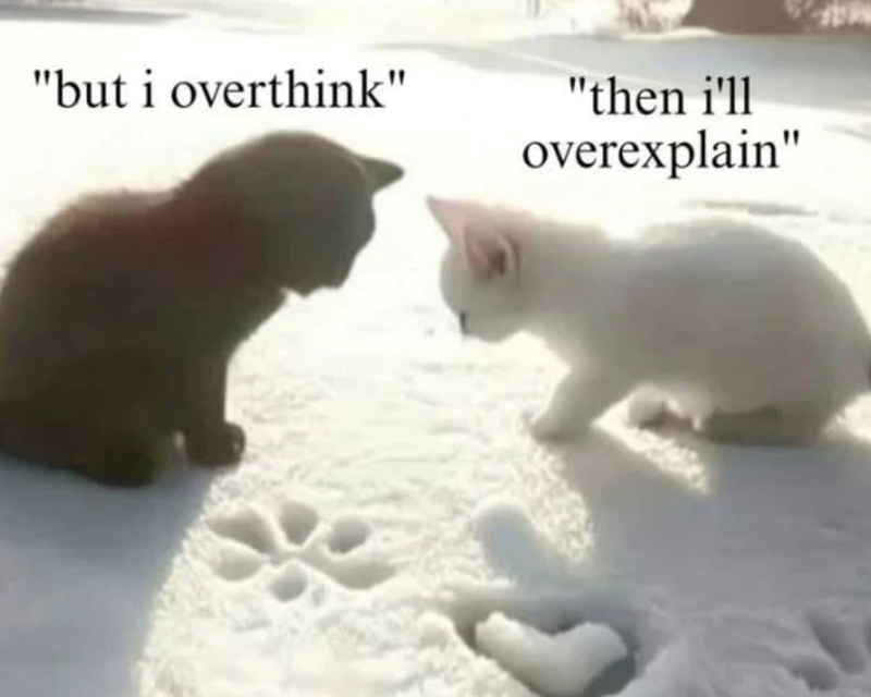 "but i overthink" "then i'll overexplain"