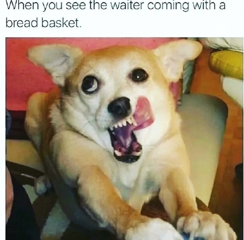 When you see the waiter coming with a bread basket.