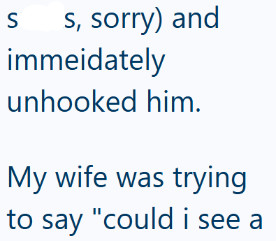 S s, sorry) and immeidately unhooked him. My wife was trying to say "could i see a